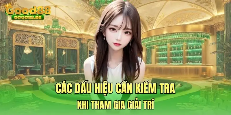 Các dấu hiệu cần kiểm tra khi tham gia giải trí