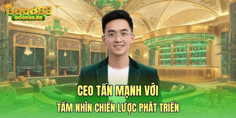 CEO Tấn Mạnh với tầm nhìn chiến lược phát triển