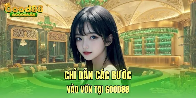 Chỉ dẫn các bước vào vốn tại Good88