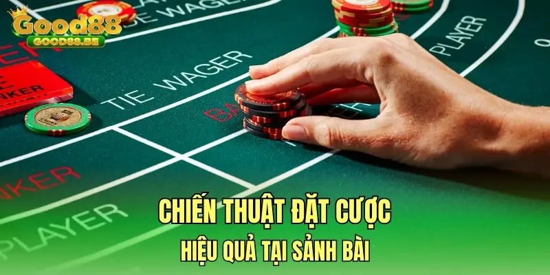 Chiến thuật đặt cược hiệu quả tại sảnh bài