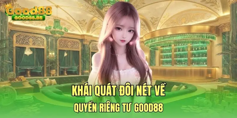 Khái quát đôi nét về quyền riêng tư Good88