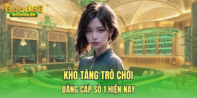 Kho tàng trò chơi đẳng cấp số 1 hiện nay