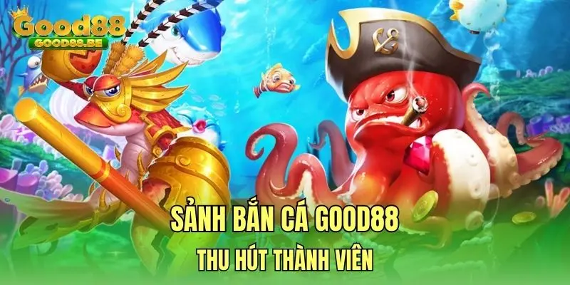 Sảnh bắn cá GOOD88 thu hút thành viên