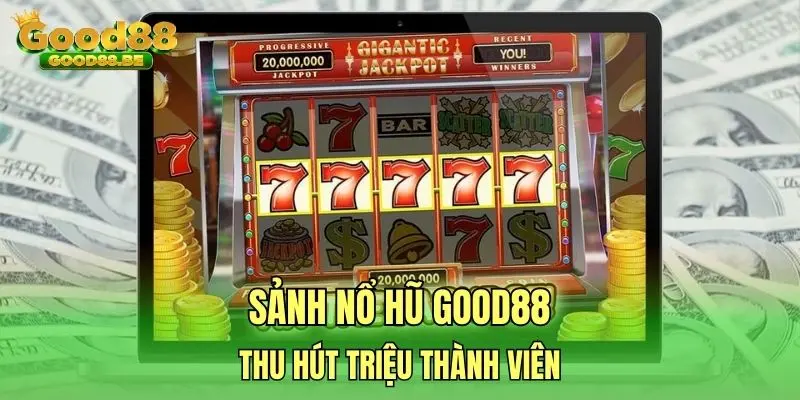 Sảnh nổ hũ GOOD88 thu hút triệu thành viên
