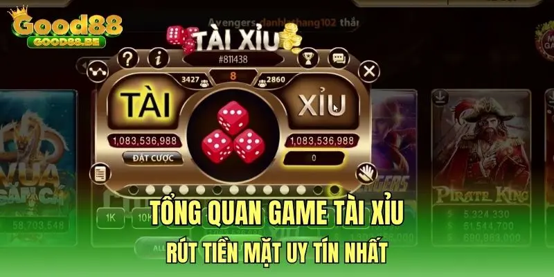 Tổng quan game tài xỉu rút tiền mặt uy tín nhất
