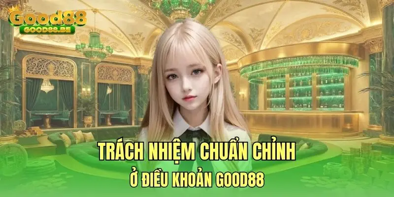 Trách nhiệm chuẩn chỉnh ở điều khoản Good88