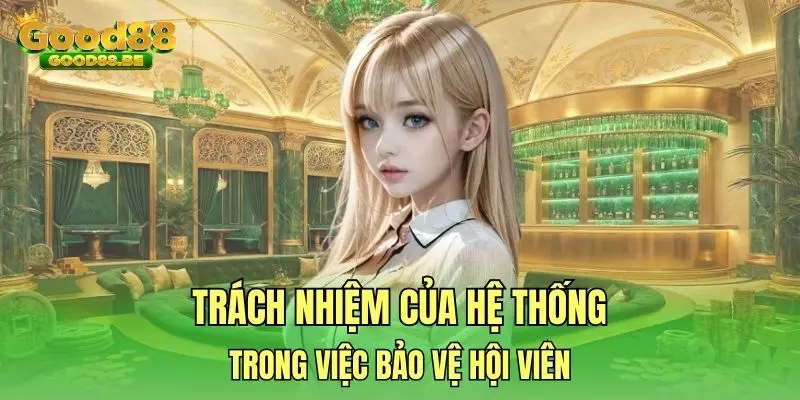 Trách nhiệm của hệ thống trong việc bảo vệ hội viên