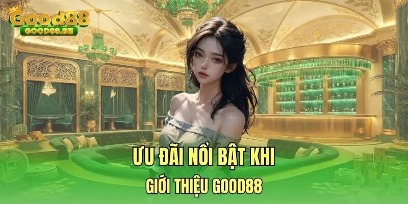 Ưu đãi nổi bật khi giới thiệu Good88